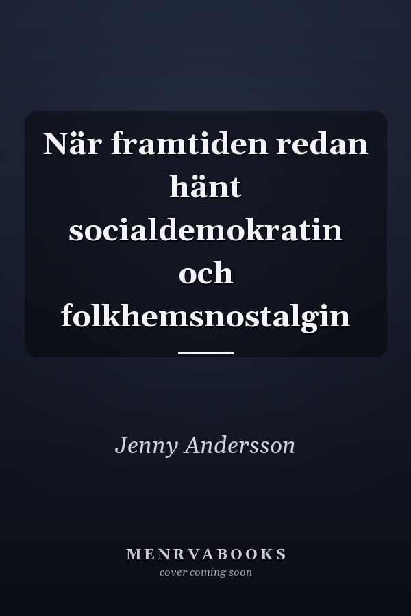 När framtiden redan hänt socialdemokratin och folkhemsnostalgin