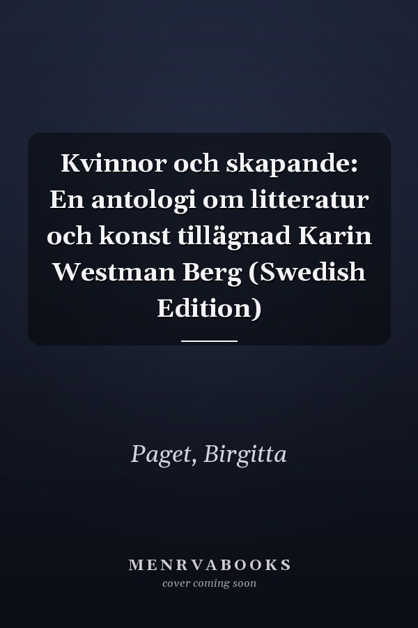 Kvinnor och skapande: En antologi om litteratur och konst tillägnad Karin Westman Berg (Swedish Edition)