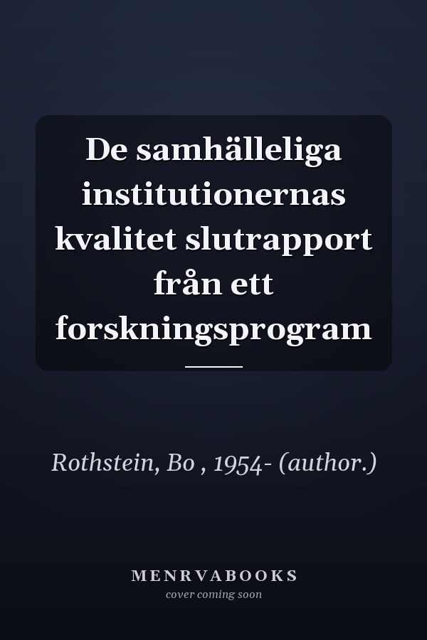De samhälleliga institutionernas kvalitet slutrapport från ett forskningsprogram