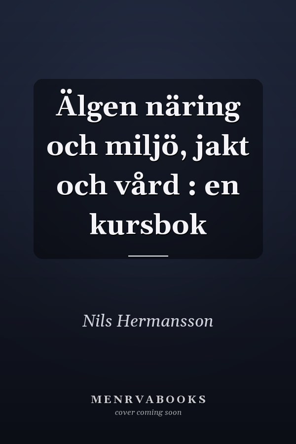 Älgen näring och miljö, jakt och vård : en kursbok