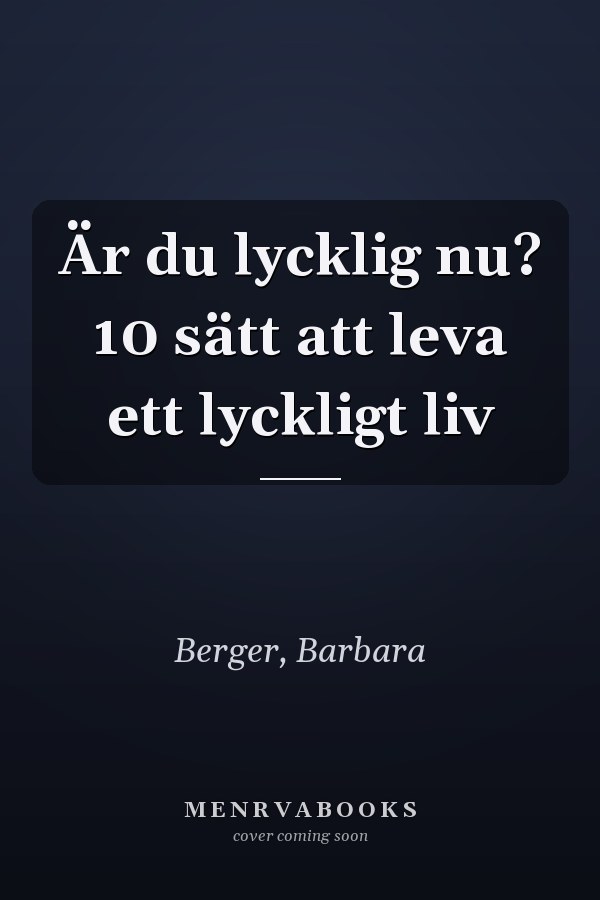 Är du lycklig nu? 10 sätt att leva ett lyckligt liv