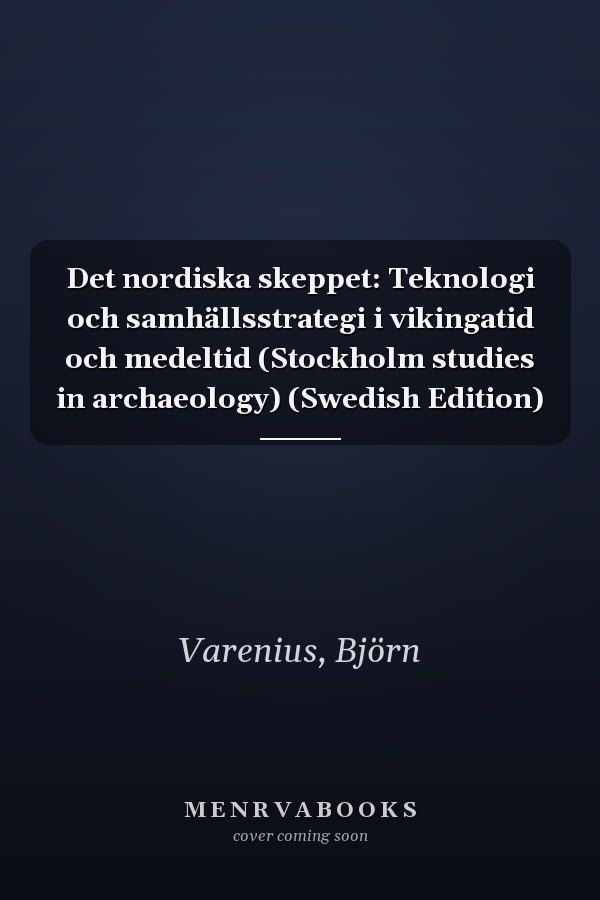 Det nordiska skeppet: Teknologi och samhällsstrategi i vikingatid och medeltid (Stockholm studies in archaeology) (Swedish Edition)