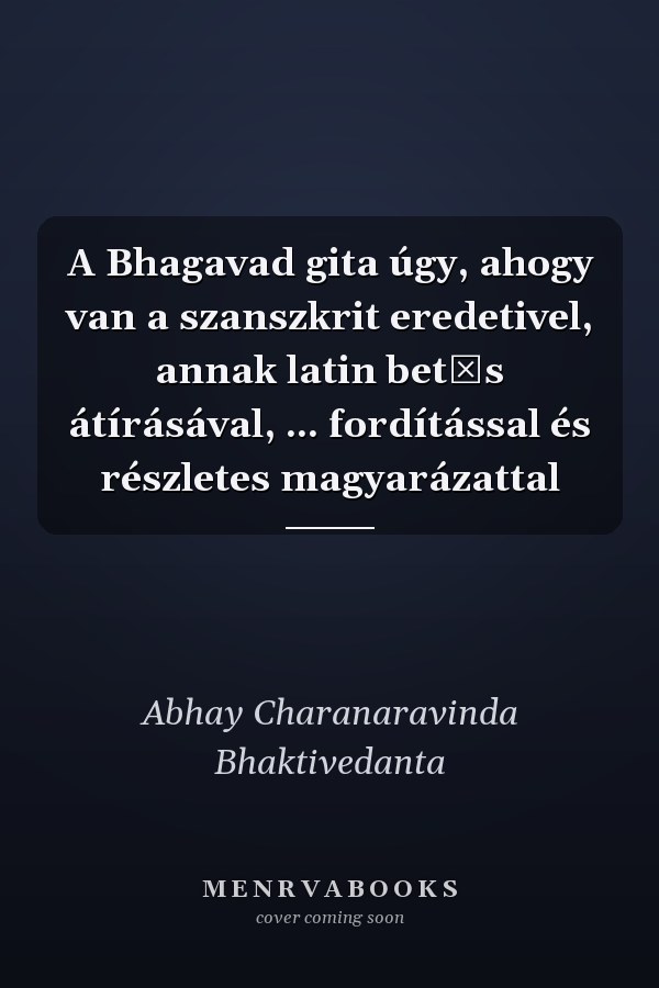 A Bhagavad gita úgy, ahogy van a szanszkrit eredetivel, annak latin betűs átírásával, ... fordítással és részletes magyarázattal