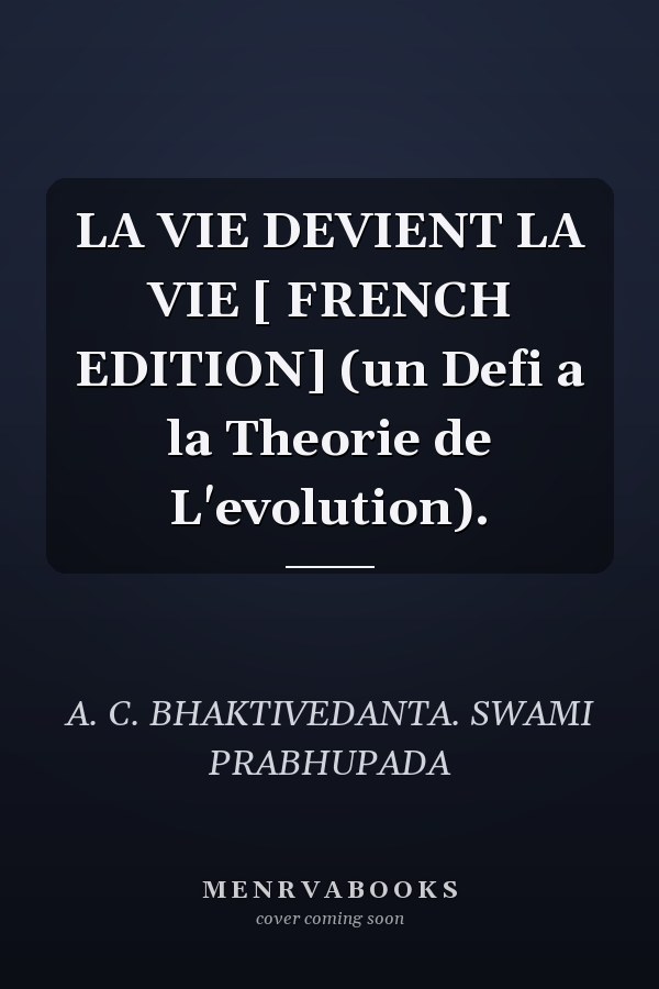 LA VIE DEVIENT LA VIE [ FRENCH EDITION] (un Defi a la Theorie de L'evolution).