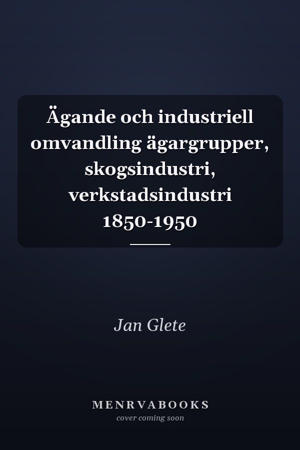 Ägande och industriell omvandling ägargrupper, skogsindustri, verkstadsindustri 1850-1950