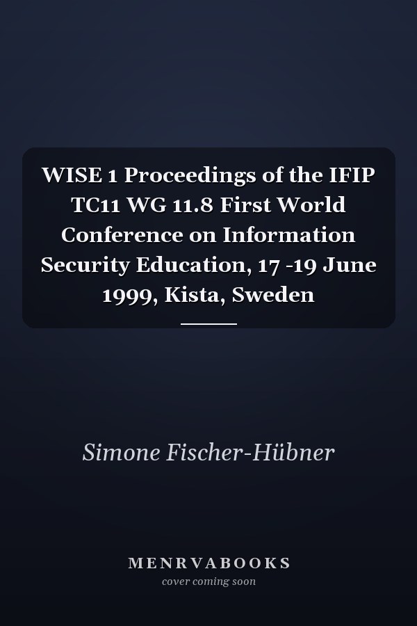 WISE 1 Proceedings of the IFIP TC11 WG 11.8 First World Conference on Information Security Education, 17 -19 June 1999, Kista, Sweden