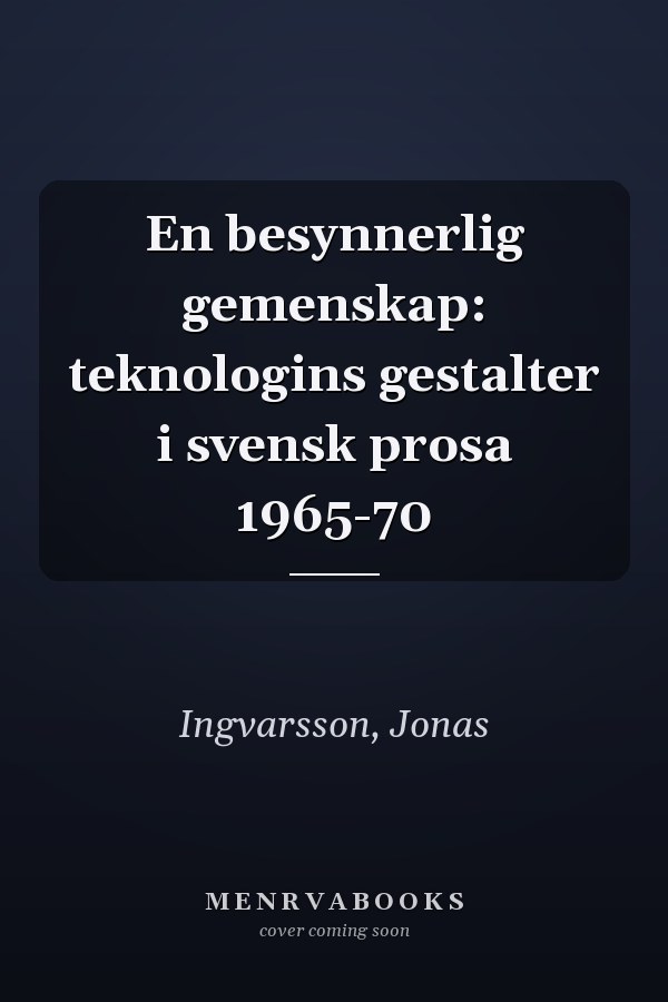 En besynnerlig gemenskap: teknologins gestalter i svensk prosa 1965-70