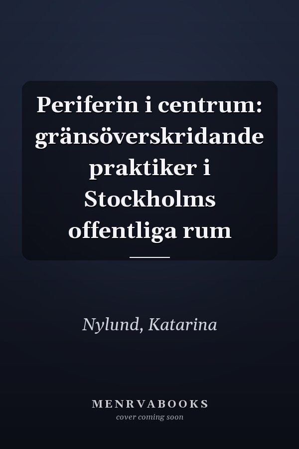 Periferin i centrum: gränsöverskridande praktiker i Stockholms offentliga rum