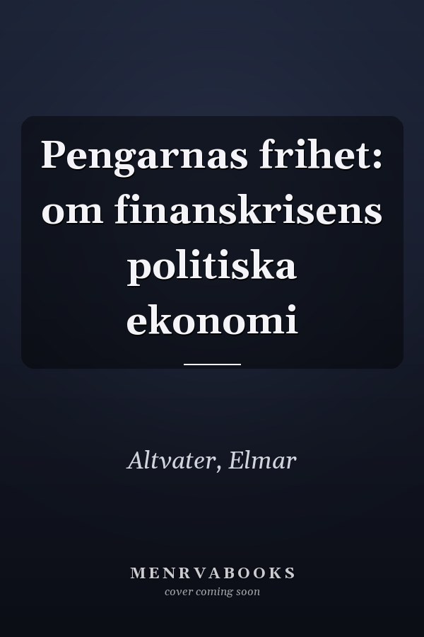 Pengarnas frihet: om finanskrisens politiska ekonomi