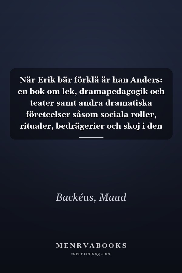 När Erik bär förklä är han Anders: en bok om lek, dramapedagogik och teater samt andra dramatiska företeelser såsom sociala roller, ritualer, bedrägerier och skoj i den svenska kulturens vardagsrum