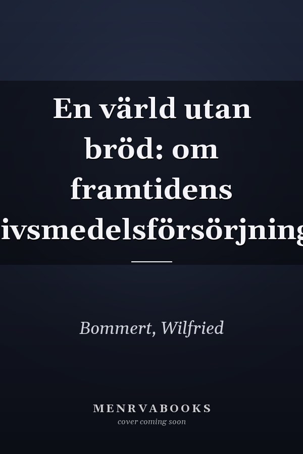 En värld utan bröd: om framtidens livsmedelsförsörjning