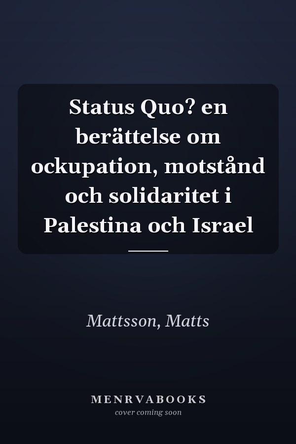 Status Quo? en berättelse om ockupation, motstånd och solidaritet i Palestina och Israel
