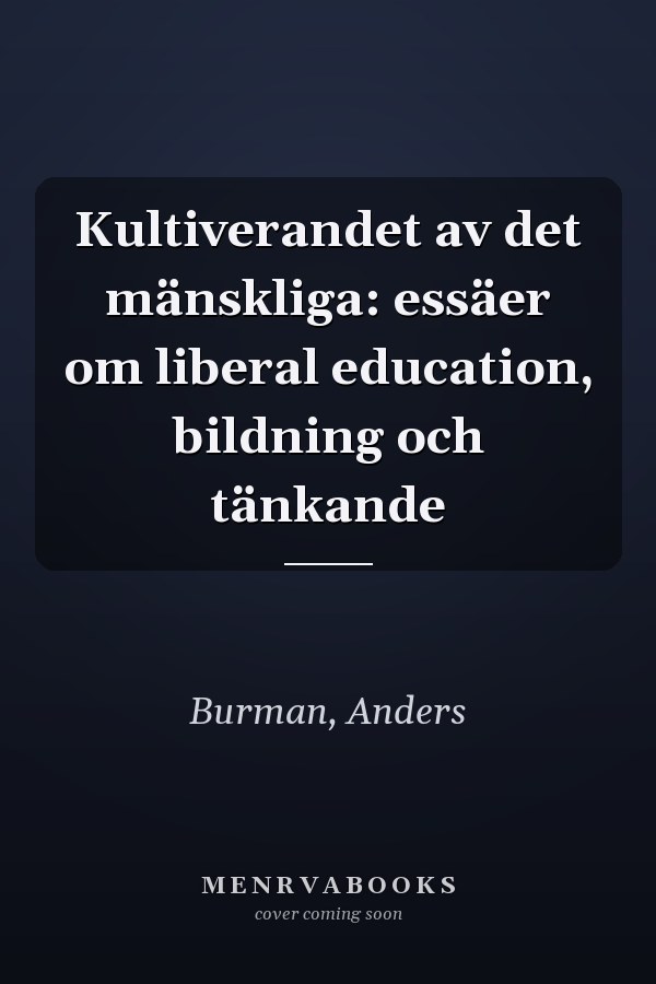 Kultiverandet av det mänskliga: essäer om liberal education, bildning och tänkande