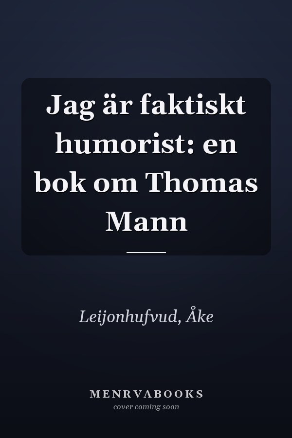 Jag är faktiskt humorist: en bok om Thomas Mann