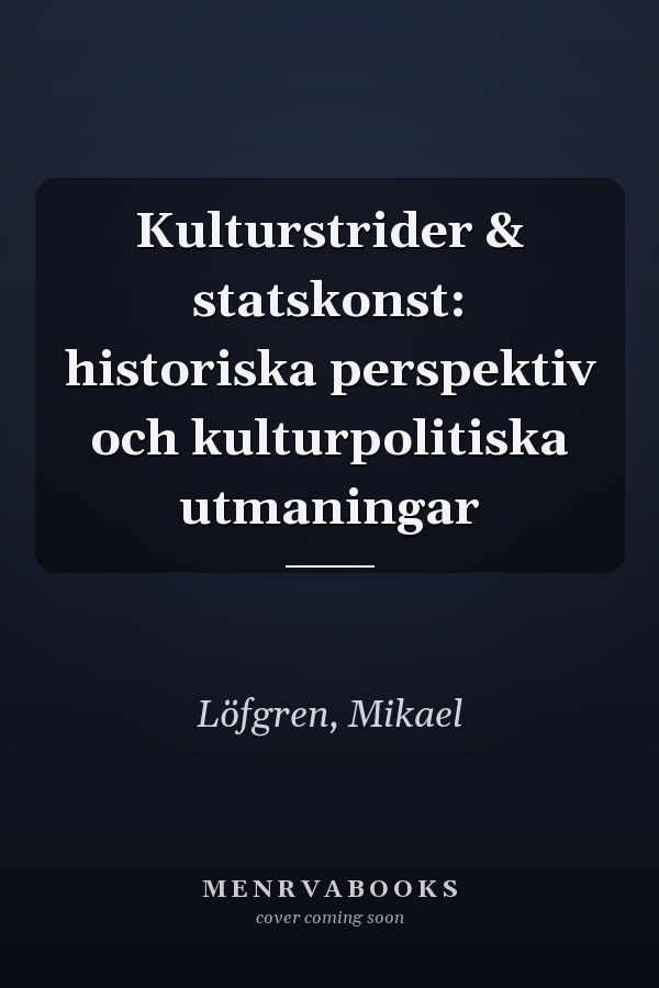 Kulturstrider & statskonst: historiska perspektiv och kulturpolitiska utmaningar