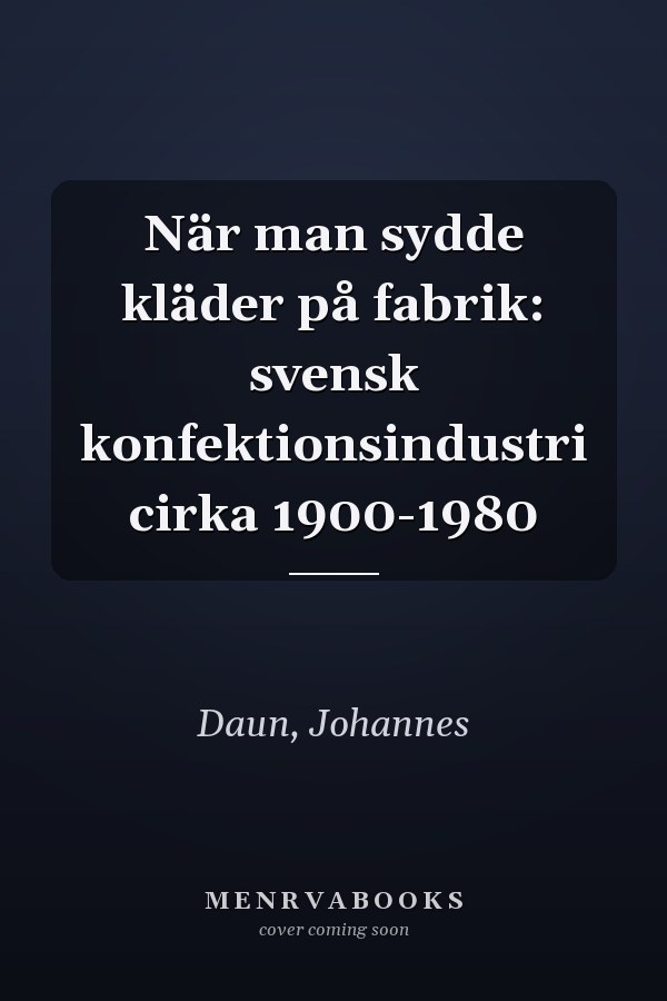När man sydde kläder på fabrik: svensk konfektionsindustri cirka 1900-1980
