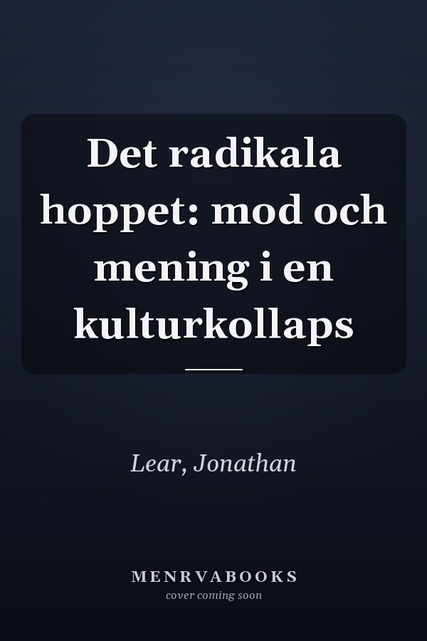 Det radikala hoppet: mod och mening i en kulturkollaps