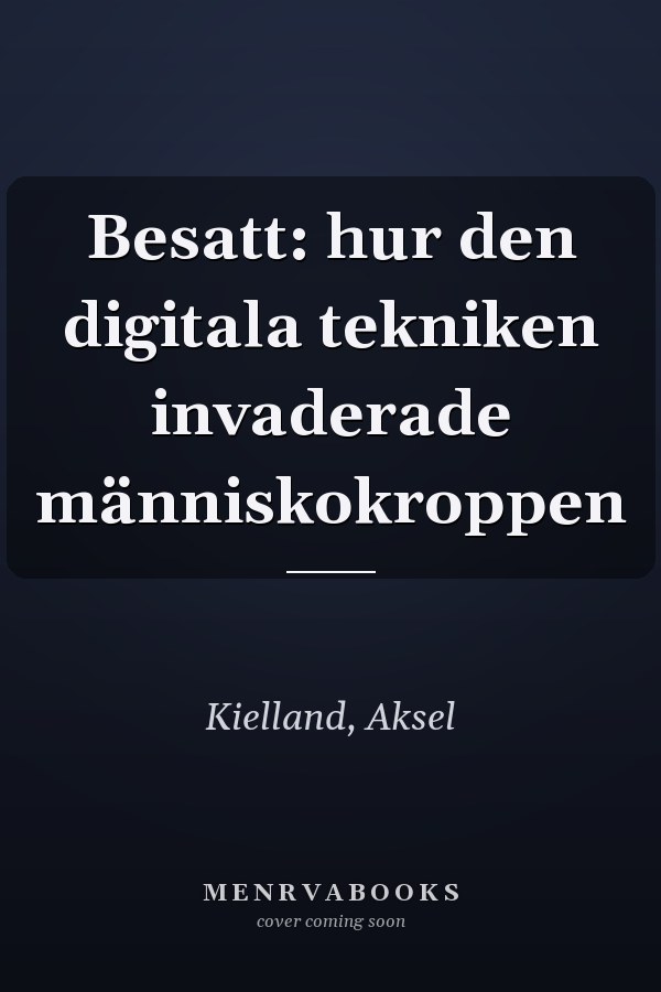 Besatt: hur den digitala tekniken invaderade människokroppen