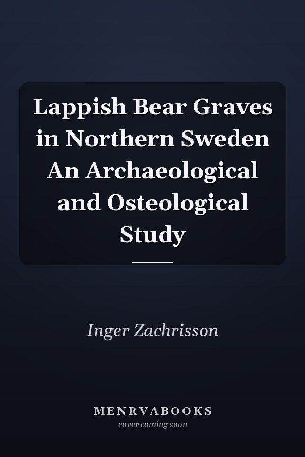 Lappish Bear Graves in Northern Sweden An Archaeological and Osteological Study