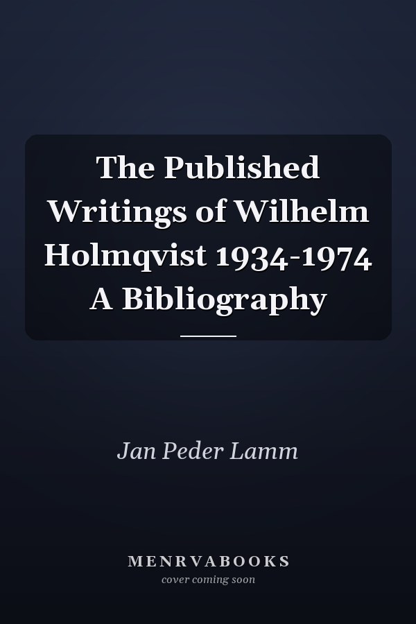 The Published Writings of Wilhelm Holmqvist 1934-1974 A Bibliography