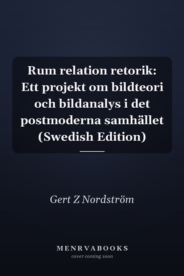 Rum relation retorik: Ett projekt om bildteori och bildanalys i det postmoderna samhället (Swedish Edition)