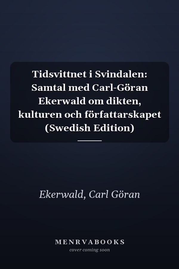 Tidsvittnet i Svindalen: Samtal med Carl-Göran Ekerwald om dikten, kulturen och författarskapet (Swedish Edition)