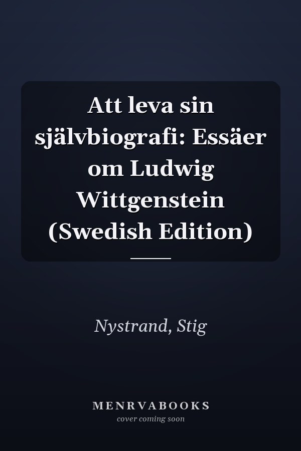 Att leva sin självbiografi: Essäer om Ludwig Wittgenstein (Swedish Edition)