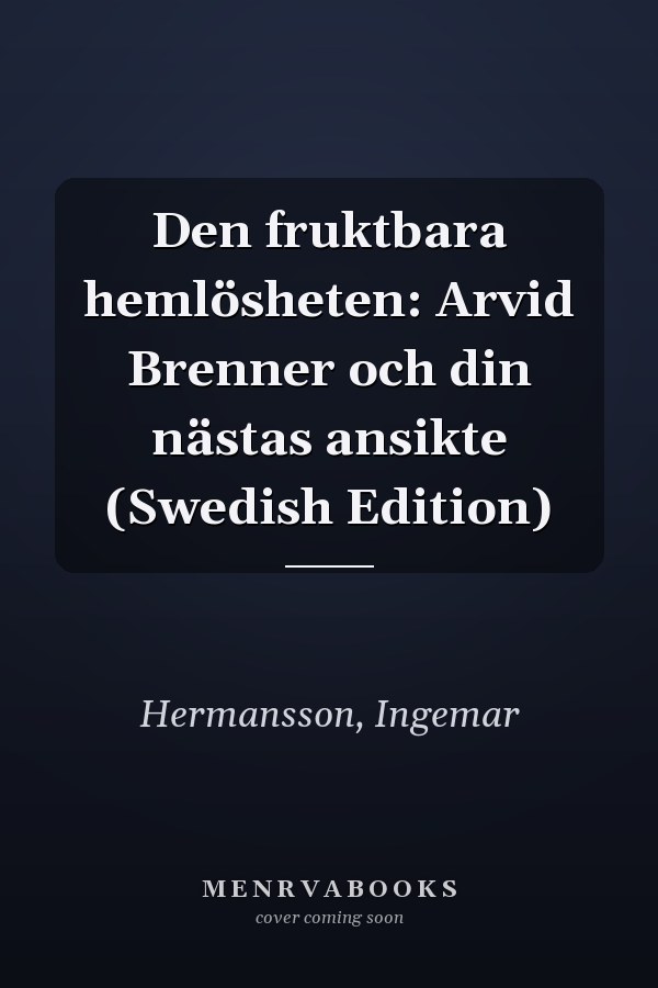 Den fruktbara hemlösheten: Arvid Brenner och din nästas ansikte (Swedish Edition)