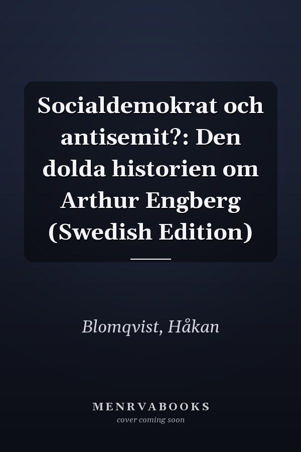 Socialdemokrat och antisemit?: Den dolda historien om Arthur Engberg (Swedish Edition)