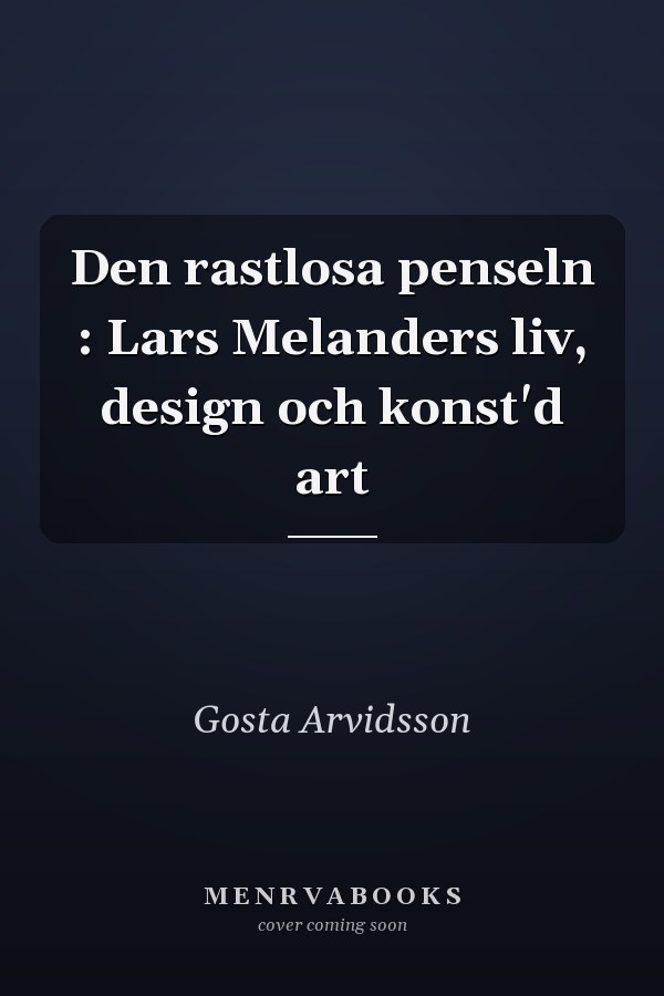 Den rastlosa penseln : Lars Melanders liv, design och konst'd art