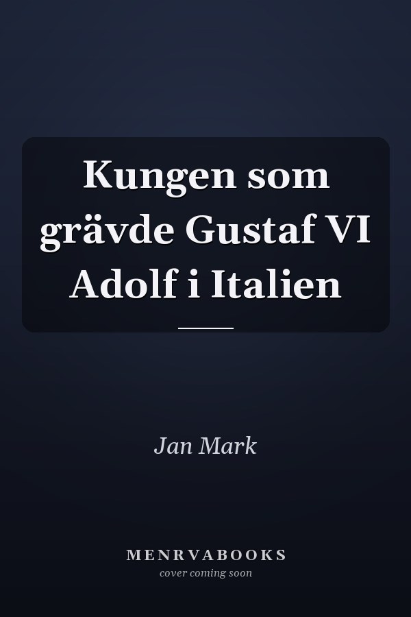 Kungen som grävde Gustaf VI Adolf i Italien