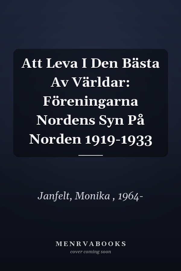 Att Leva I Den Bästa Av Världar: Föreningarna Nordens Syn På Norden 1919-1933