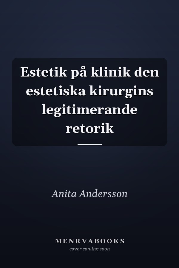 Estetik på klinik den estetiska kirurgins legitimerande retorik