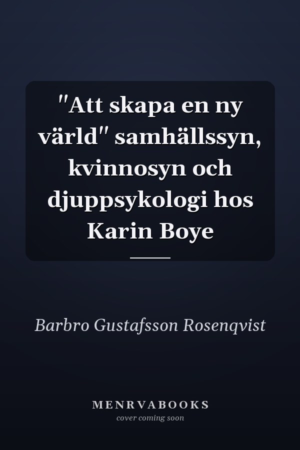 "Att skapa en ny värld" samhällssyn, kvinnosyn och djuppsykologi hos Karin Boye