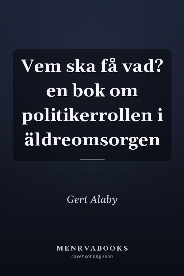 Vem ska få vad? en bok om politikerrollen i äldreomsorgen