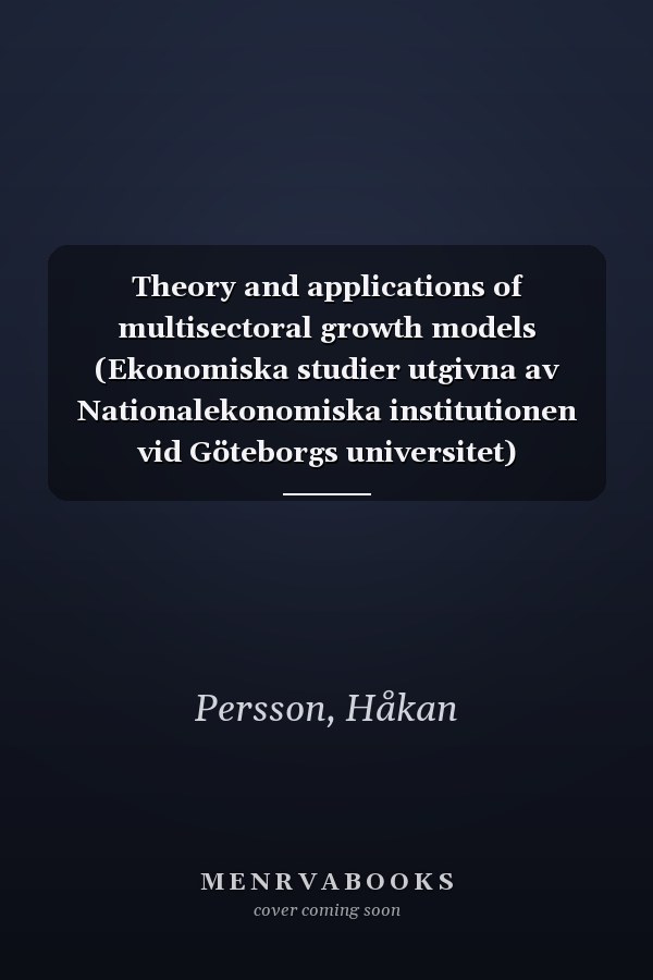 Theory and applications of multisectoral growth models (Ekonomiska studier utgivna av Nationalekonomiska institutionen vid Göteborgs universitet)