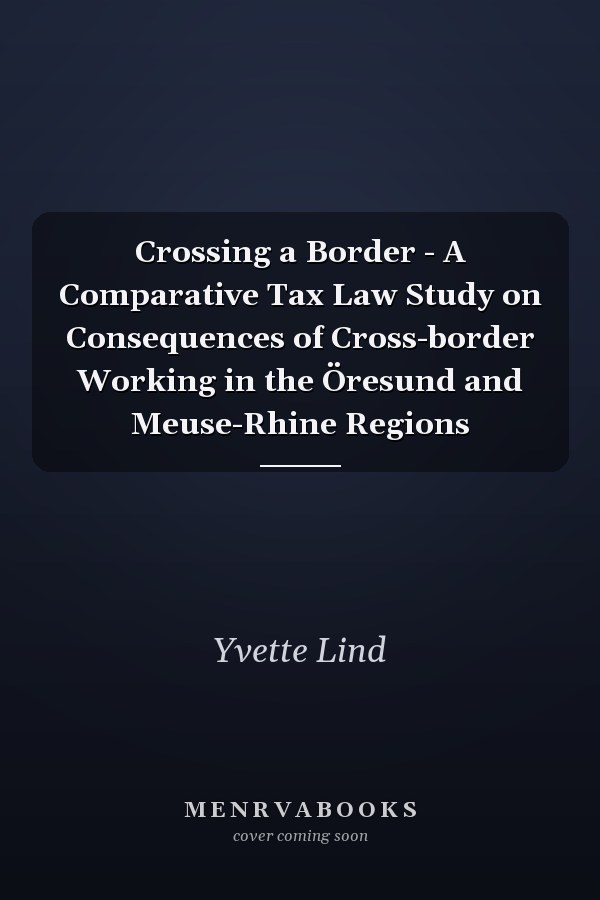 Crossing a Border - A Comparative Tax Law Study on Consequences of Cross-border Working in the Öresund and Meuse-Rhine Regions