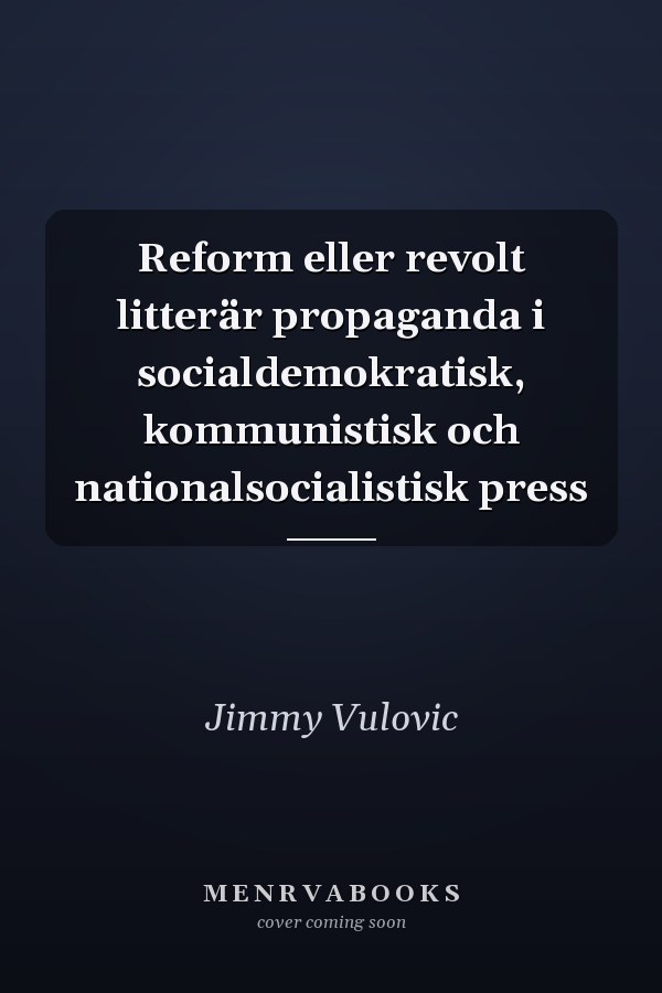 Reform eller revolt litterär propaganda i socialdemokratisk, kommunistisk och nationalsocialistisk press