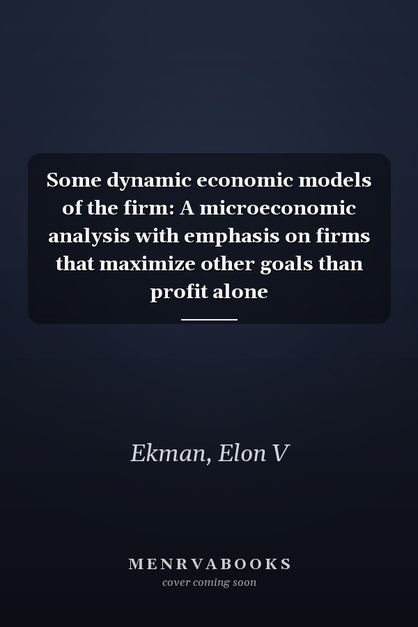Some dynamic economic models of the firm: A microeconomic analysis with emphasis on firms that maximize other goals than profit alone