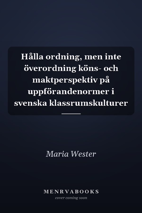 Hålla ordning, men inte överordning köns- och maktperspektiv på uppförandenormer i svenska klassrumskulturer