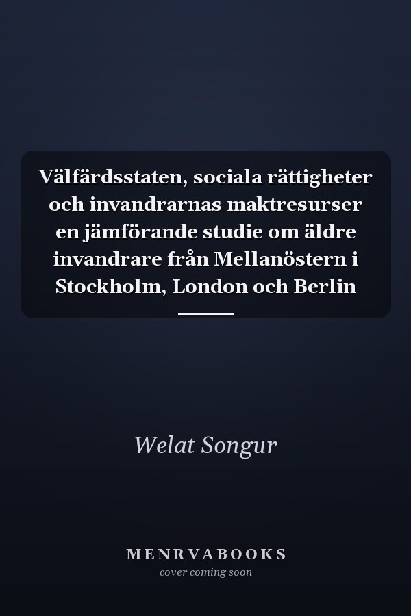 Välfärdsstaten, sociala rättigheter och invandrarnas maktresurser en jämförande studie om äldre invandrare från Mellanöstern i Stockholm, London och Berlin