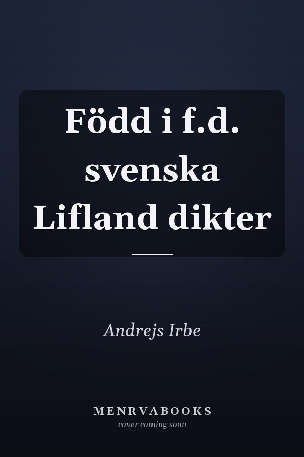 Född i f.d. svenska Lifland dikter