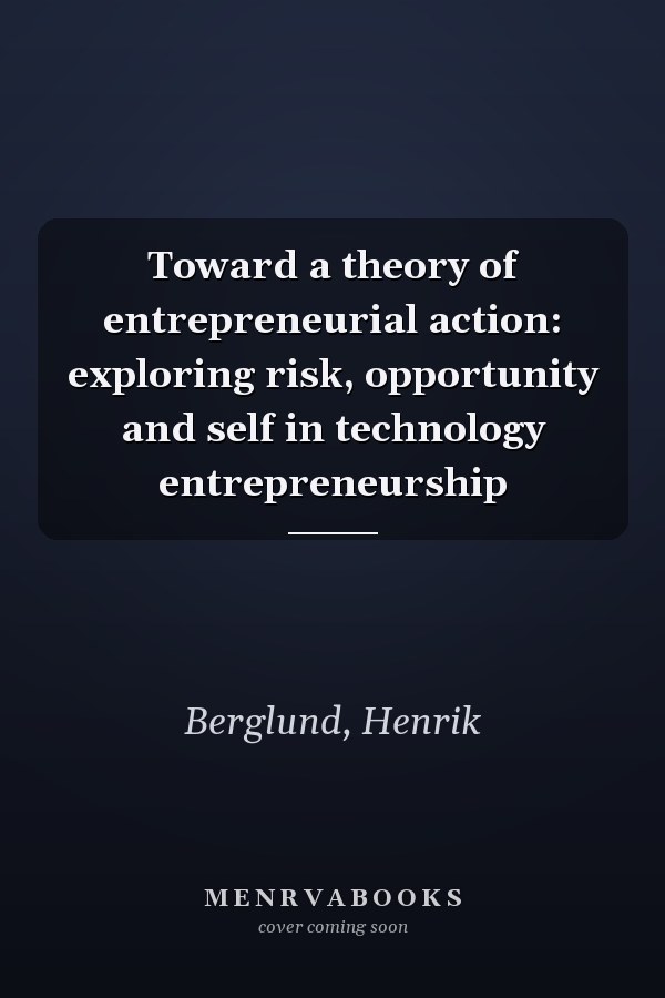 Toward a theory of entrepreneurial action: exploring risk, opportunity and self in technology entrepreneurship