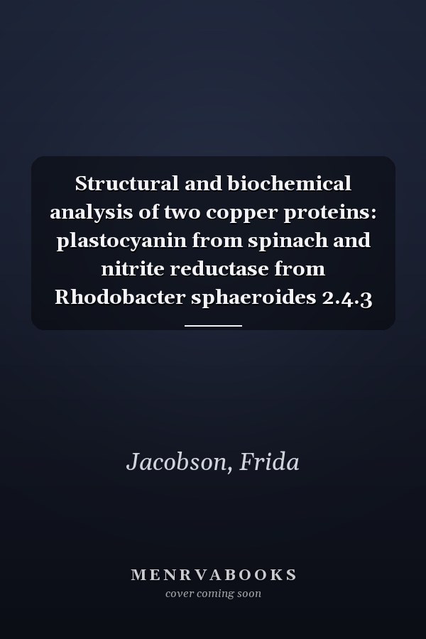 Structural and biochemical analysis of two copper proteins: plastocyanin from spinach and nitrite reductase from Rhodobacter sphaeroides 2.4.3