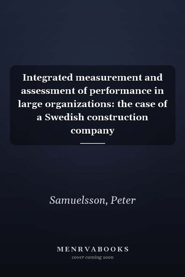 Integrated measurement and assessment of performance in large organizations: the case of a Swedish construction company