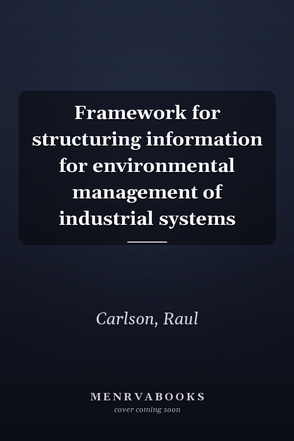 Framework for structuring information for environmental management of industrial systems