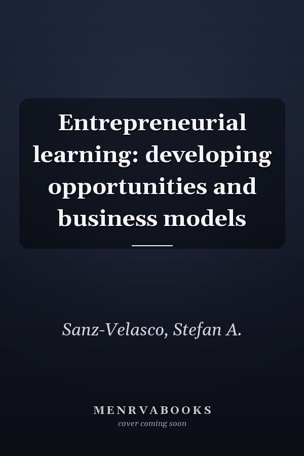 Entrepreneurial learning: developing opportunities and business models