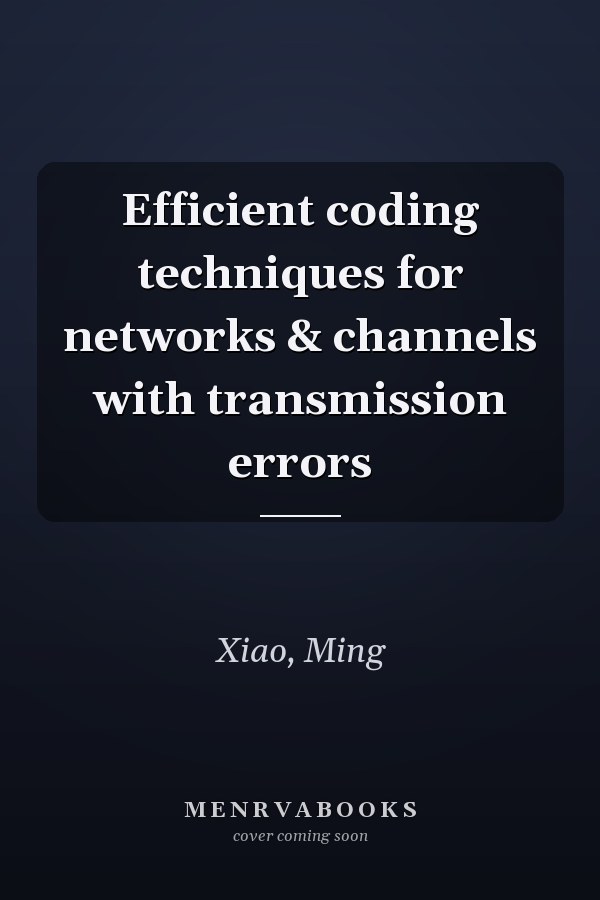 Efficient coding techniques for networks & channels with transmission errors