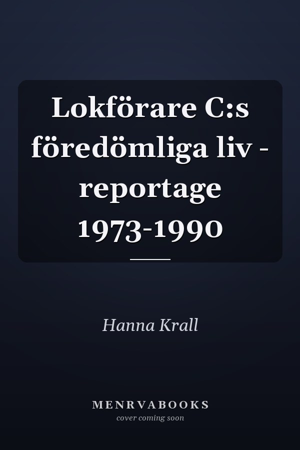 Lokförare C:s föredömliga liv - reportage 1973-1990