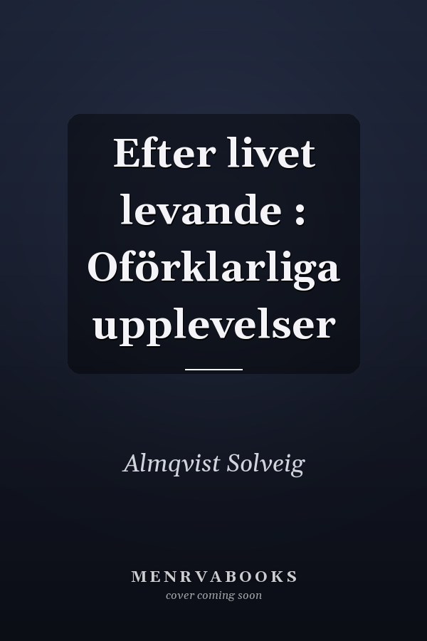 Efter livet levande : Oförklarliga upplevelser